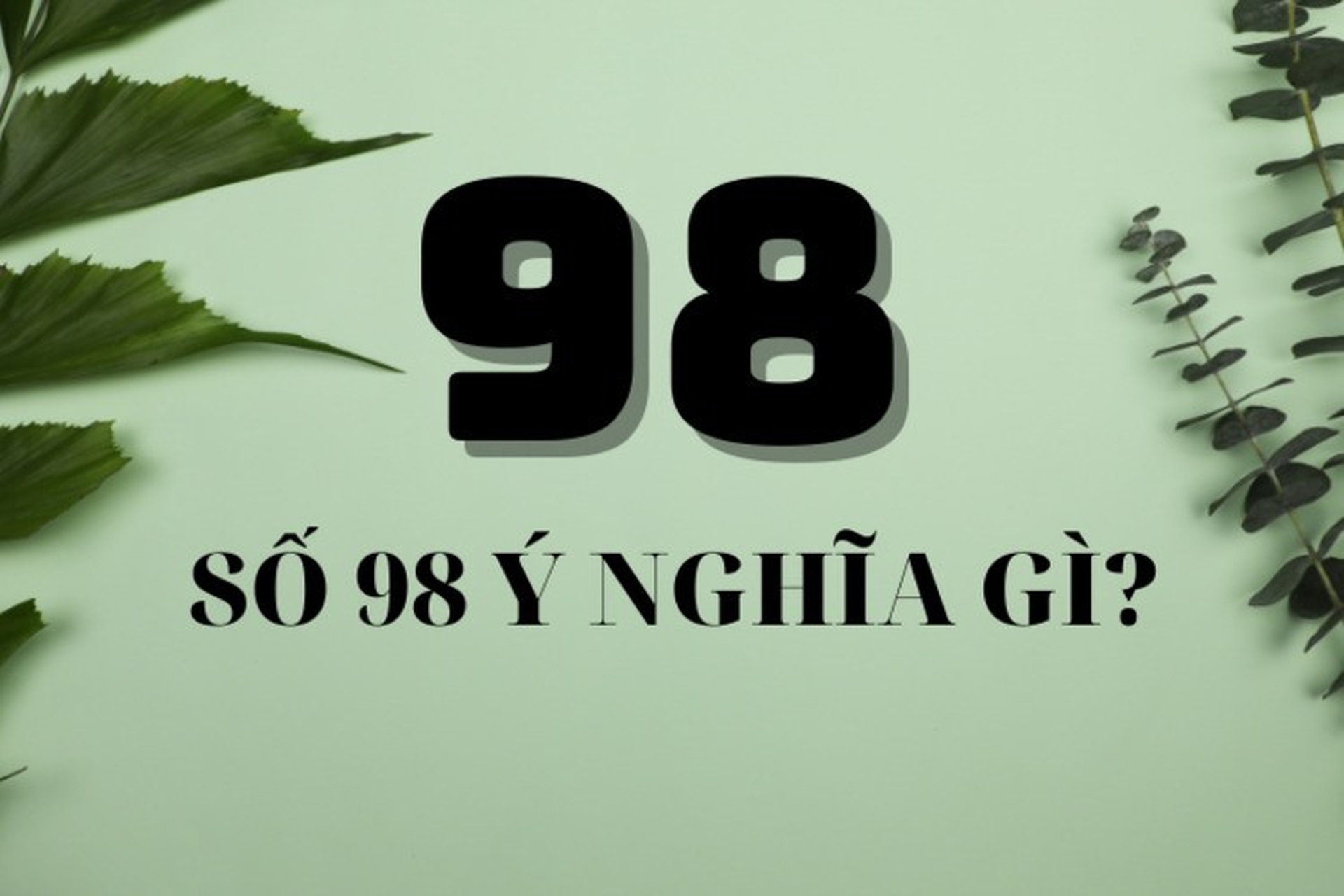 Giải mã số 98 có ý nghĩa gì dưới góc nhìn phong thủy, SIM số? Có nên dùng số điện thoại đuôi 98? 
