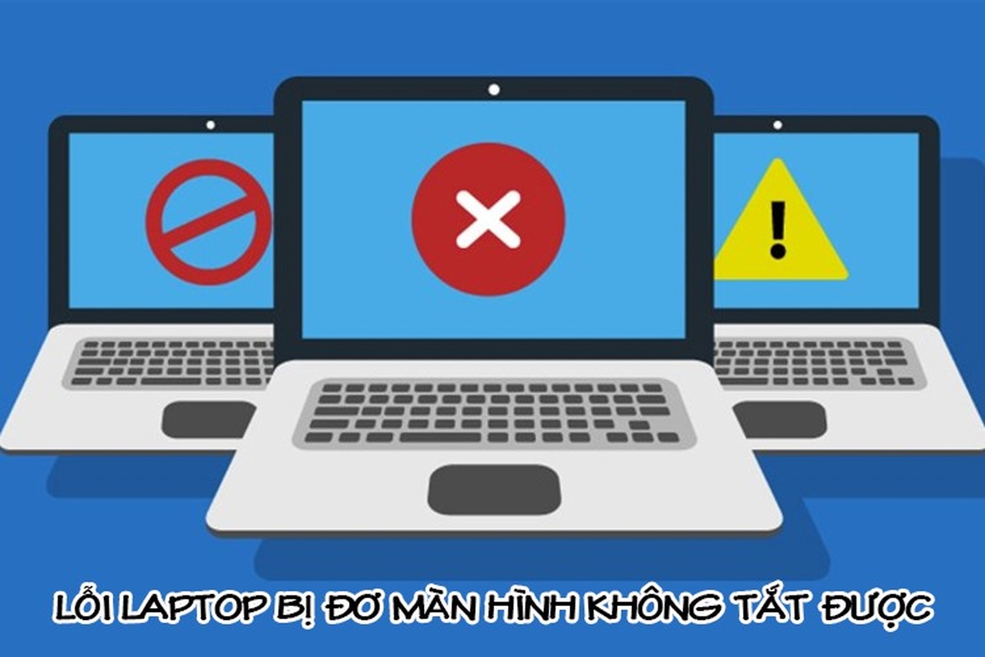 Laptop bị đơ màn hình không tắt được là vì sao? Cách khắc phục tình huống này như thế nào?