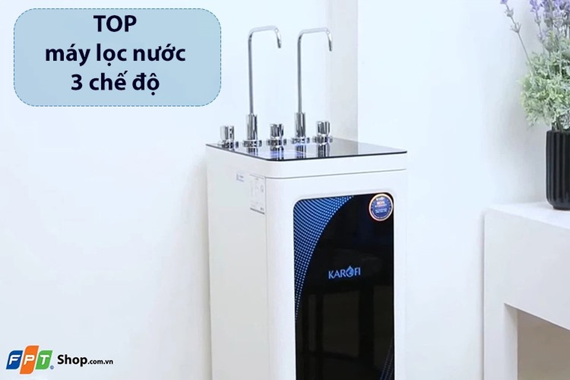 Bật mí top máy lọc nước 3 chế độ tiện lợi, đáp ứng nhiều nhu cầu sử dụng