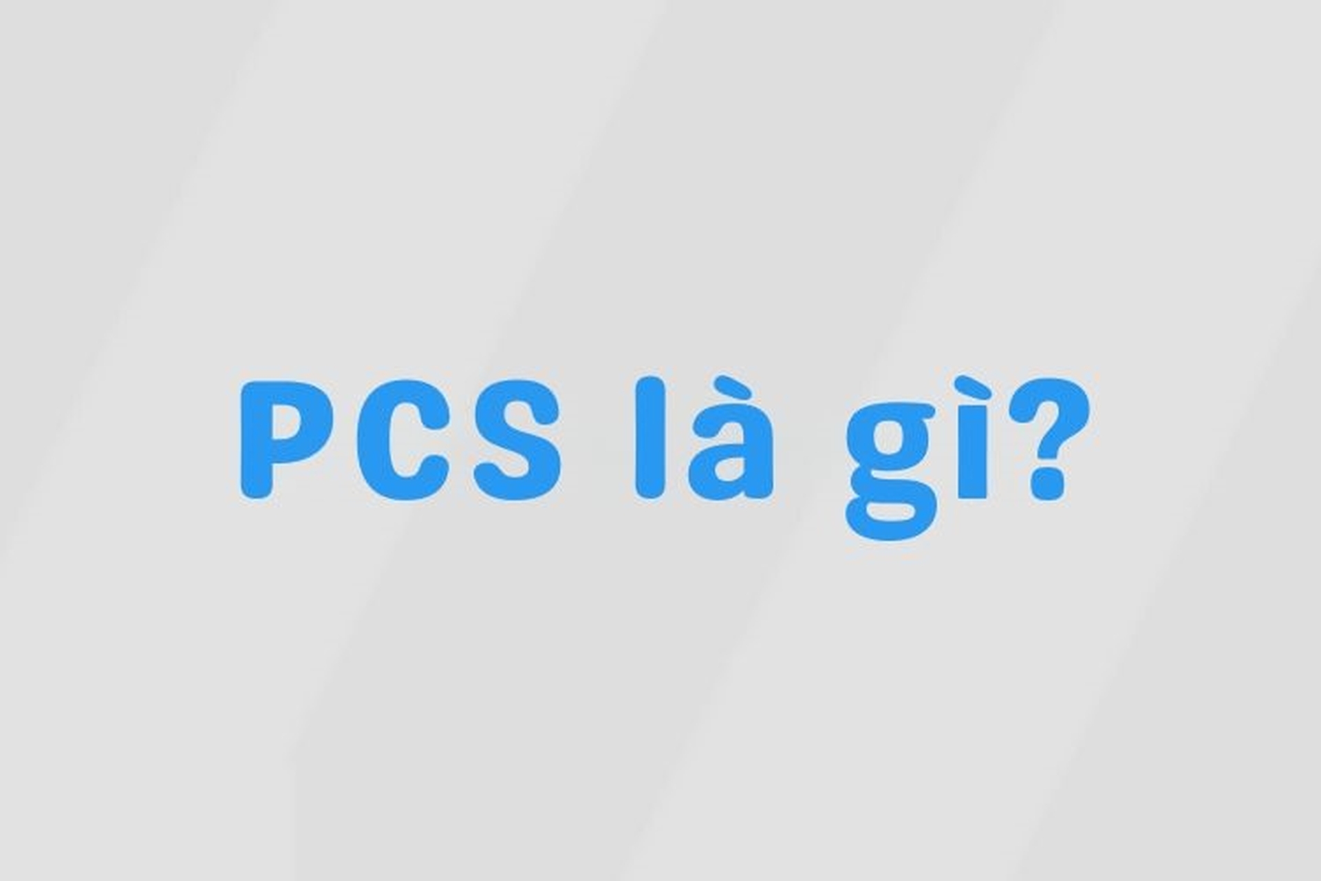 1. Định nghĩa đơn vị PCS