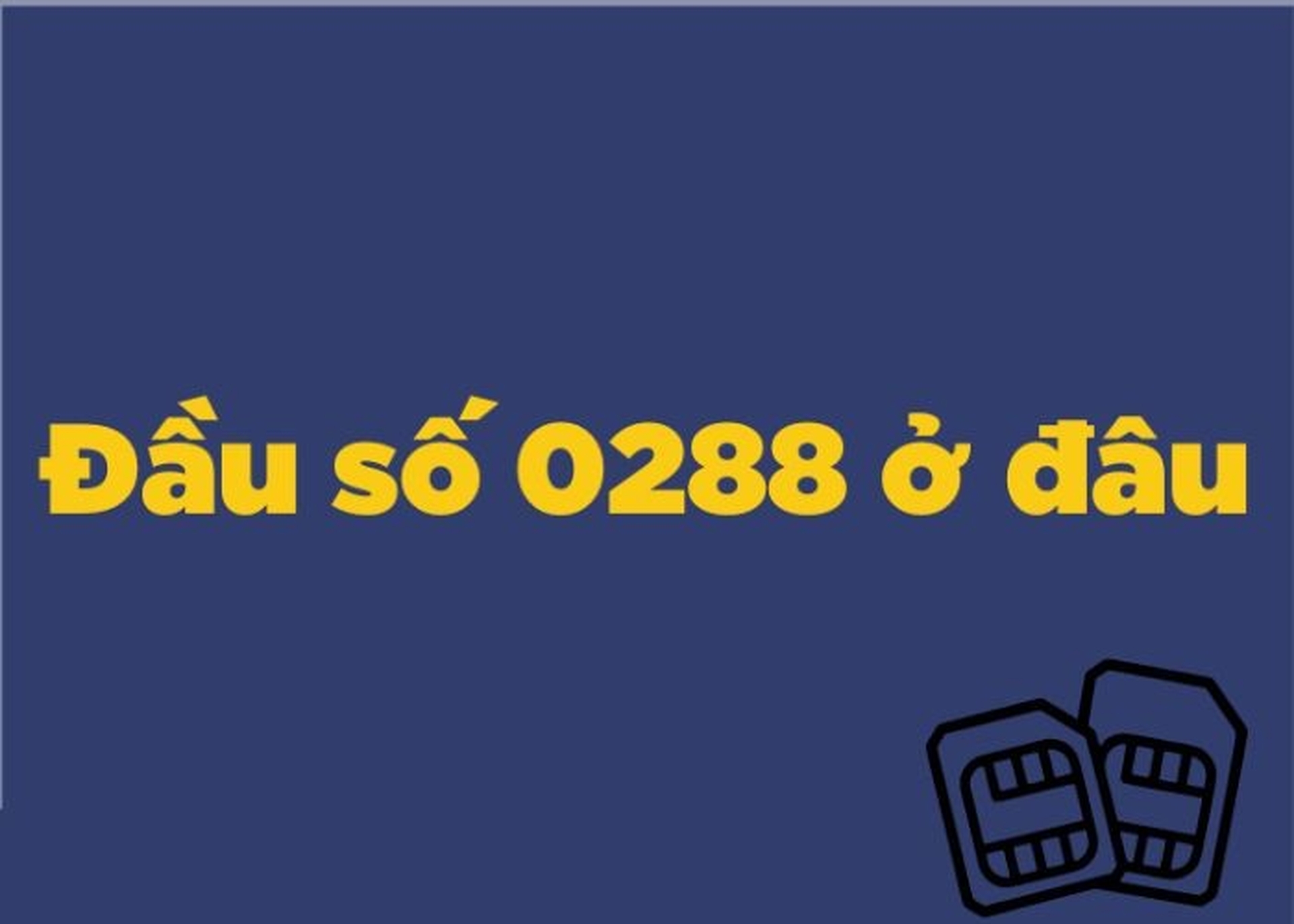 Đầu số 0288 ở đâu? Là mạng gì? Đầu số 0288 có phải là thuê bao lừa đảo không?