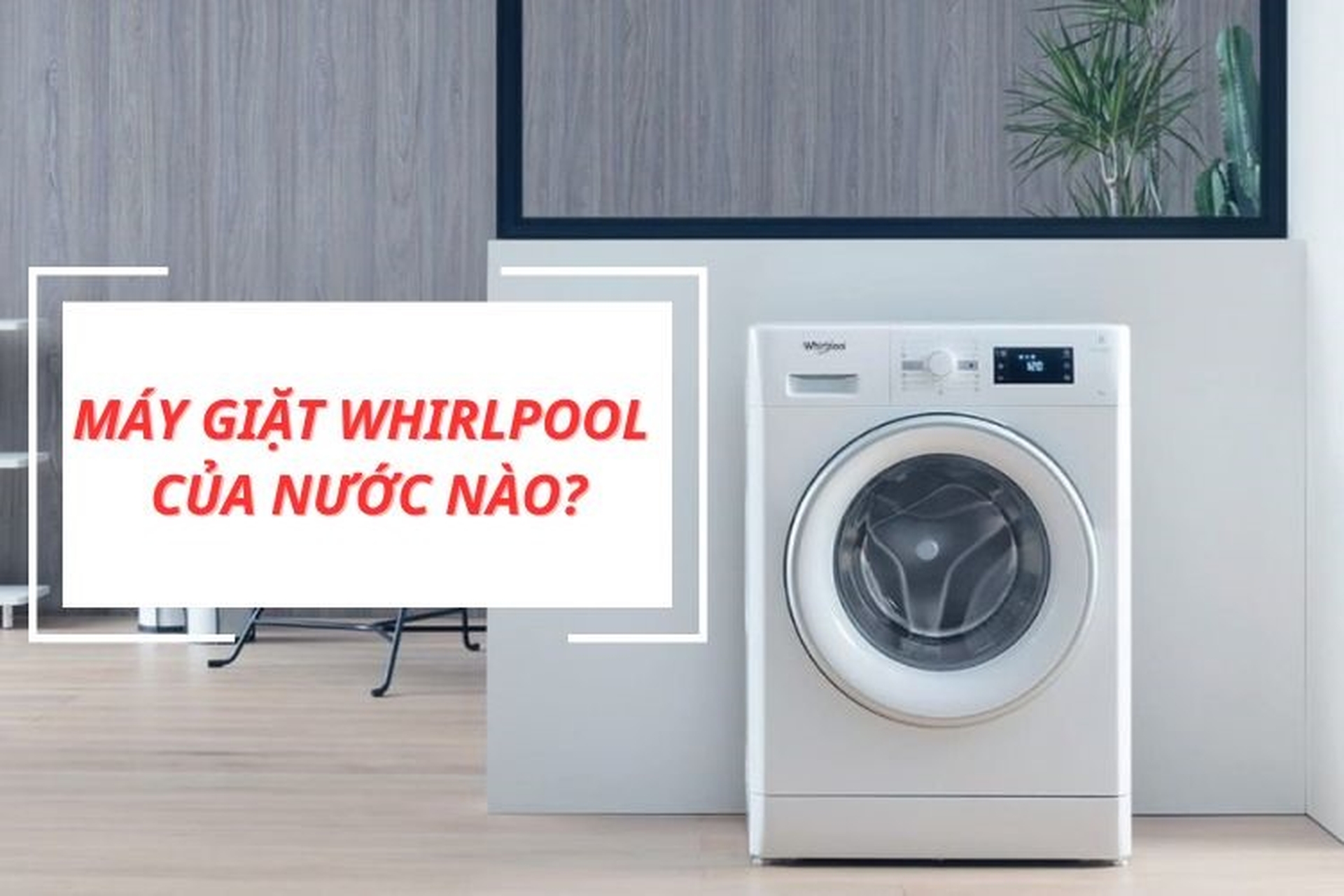 Máy giặt Whirlpool của nước nào? Chất lượng có tốt không và có nên mua không?