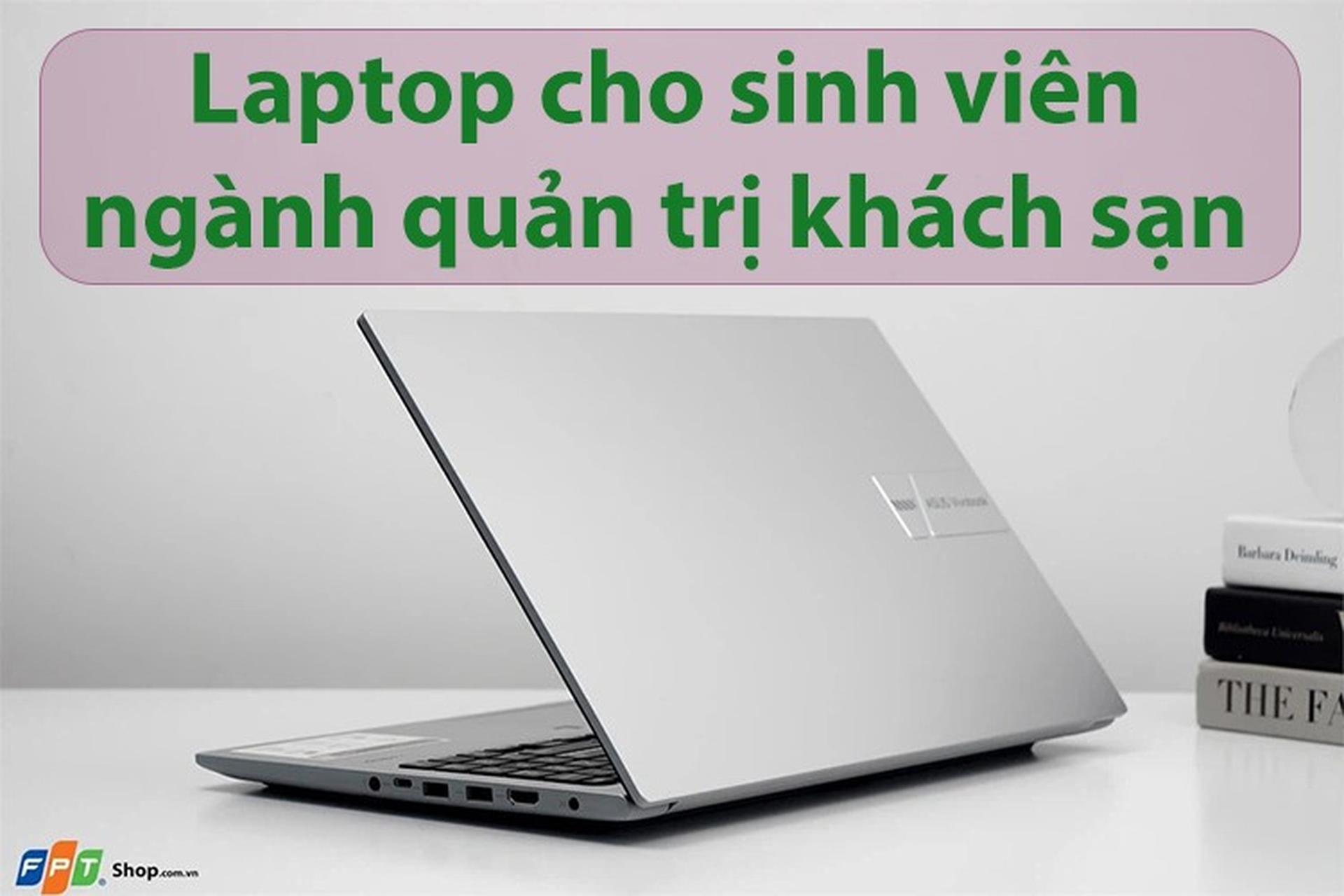 Điểm danh 8 laptop cho sinh viên ngành quản trị khách sạn 2024 chất lượng, giá tốt hàng đầu