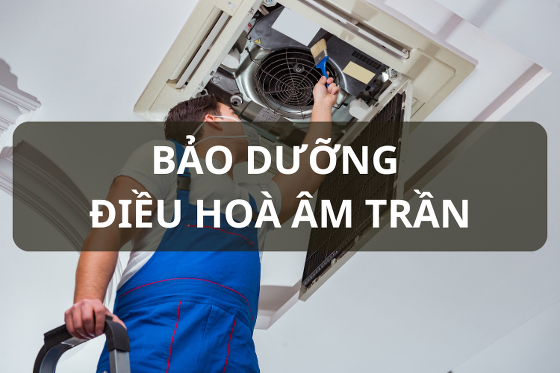 Bảo dưỡng điều hòa âm trần: Hướng dẫn chi tiết quy trình, tần suất và cách khắc phục sự cố