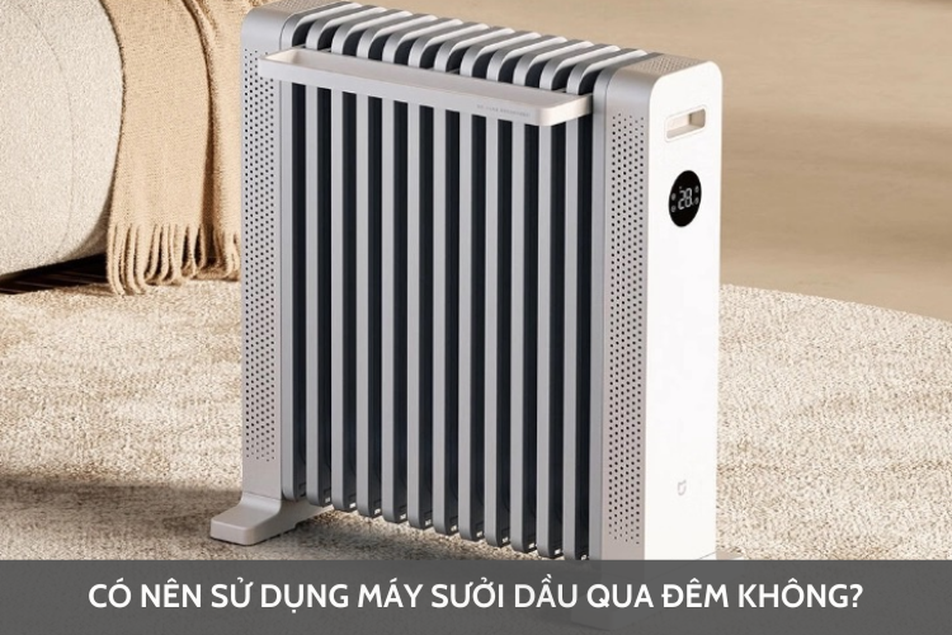 Có nên sử dụng máy sưởi dầu qua đêm không? Những lưu ý quan trọng khi dùng máy sưởi dầu qua đêm
