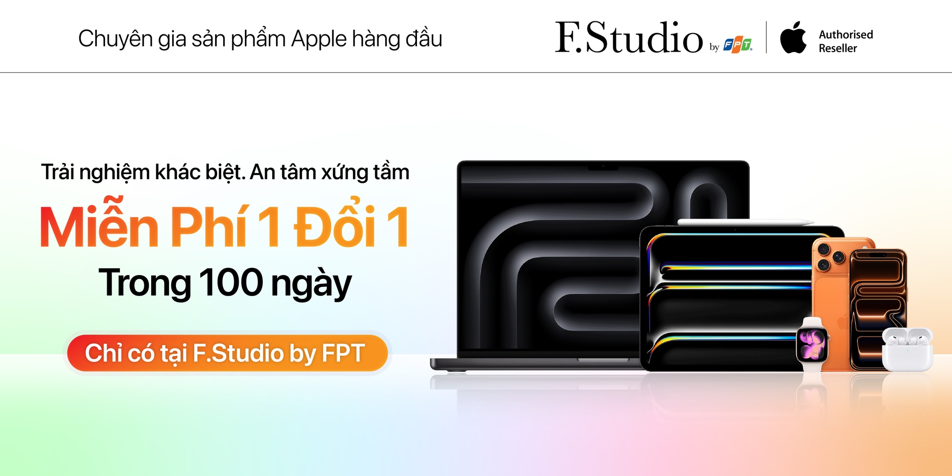 Miễn phí 1 đổi 1 trong 100 ngày tại F.Studio by FPT, an tâm hơn khi mua iPhone, iPad và MacBook