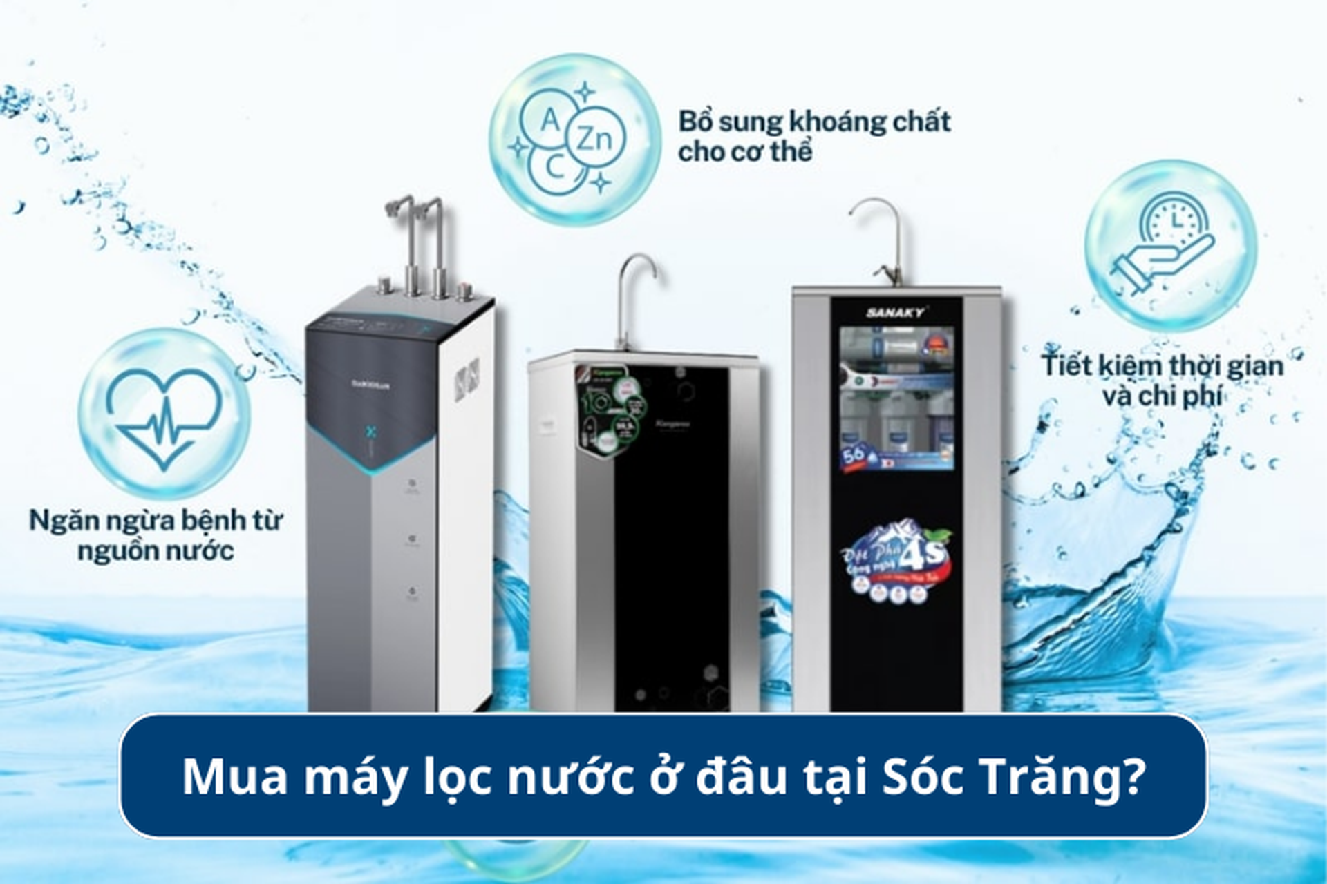 Mua máy lọc nước ở đâu tại Sóc Trăng? Gợi ý cửa hàng chất lượng và top 6 máy lọc nước bán chạy nhất