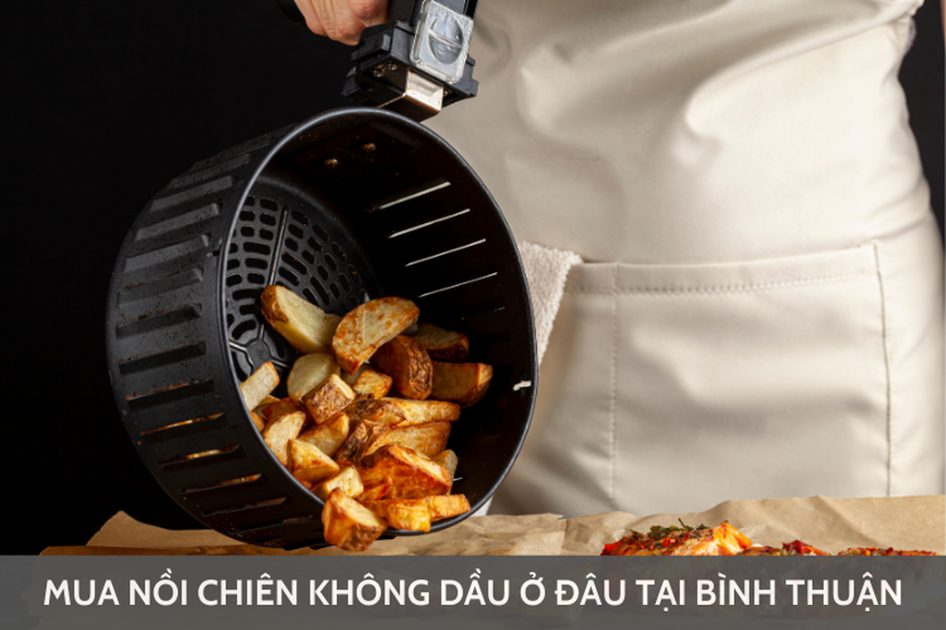 Mua nồi chiên không dầu ở đâu tại Bình Thuận? Gợi ý các mẫu nồi chiên giá rẻ, chất lượng