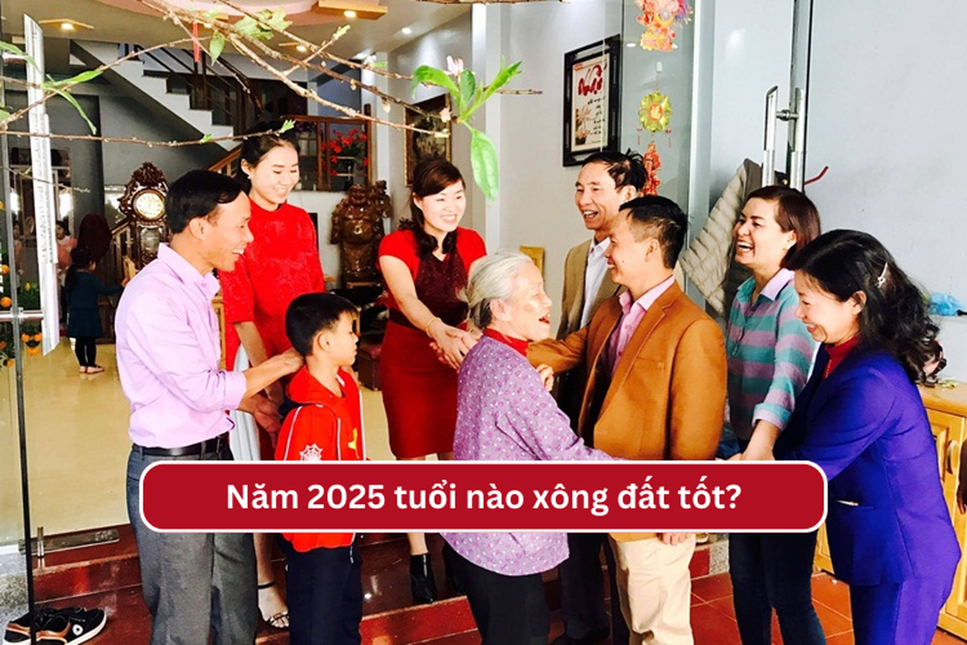 Năm 2025 tuổi nào xông đất tốt? Cách chọn người hợp tuổi mang lại may mắn cả năm