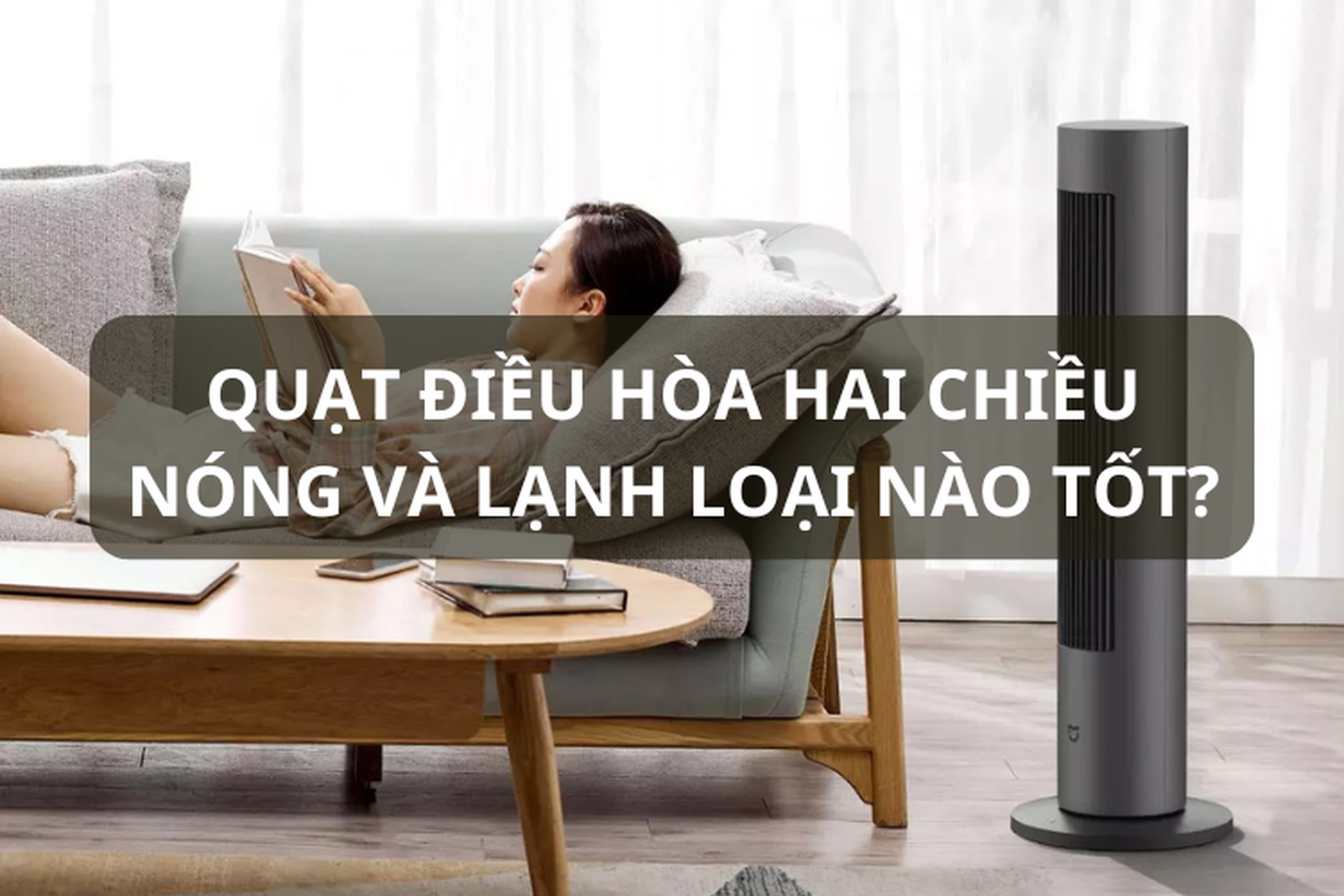 Quạt điều hòa hai chiều nóng và lạnh loại nào tốt? Gợi ý những tiêu chí cần cân nhắc khi chọn mua 