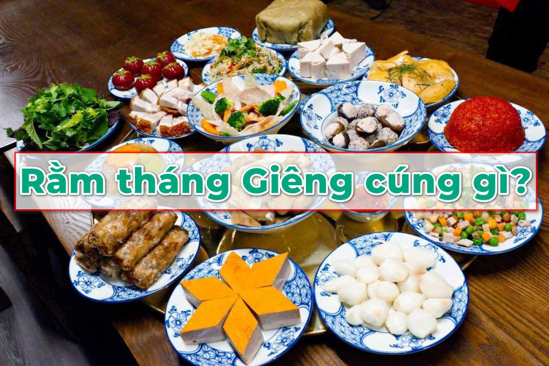 Rằm tháng Giêng cúng gì để cả nhà được bình an, tài lộc suôn sẻ trong năm mới?