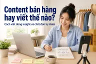 Content bán hàng hay viết thế nào? Cách viết đúng insight và chốt đơn tự nhiên