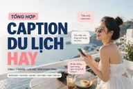 Caption du lịch hay, chill và ý nghĩa giúp lưu giữ trọn vẹn từng hành trình