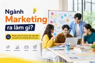 Ngành Marketing ra làm gì? Khám phá 15 công việc hấp dẫn mà các bạn sinh viên không nên bỏ qua
