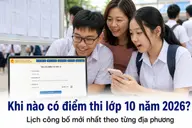 Khi nào có điểm thi lớp 10 năm 2026? Lịch công bố mới nhất theo từng địa phương