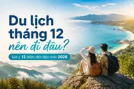 Du lịch tháng 12 nên đi đâu? Gợi ý 12 điểm đến đẹp nhất 2026