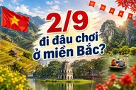 2/9 đi đâu chơi ở miền Bắc? Gợi ý top điểm đến được nhiều du khách yêu thích