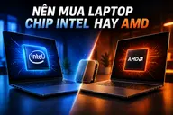 Nên mua laptop chip Intel hay AMD? So sánh chi tiết để đưa ra lựa chọn phù hợp