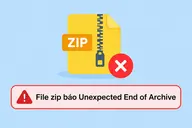 File ZIP báo Unexpected end of archive đột ngột? Nguyên nhân và cách xử lý để lấy lại dữ liệu an toàn