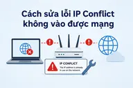 Cách sửa lỗi IP Conflict không vào được mạng - Bỏ túi ngay quy trình xử lý nhanh cho người không sành tin học