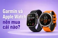 Garmin và Apple Watch nên mua cái nào? Cách lựa chọn tối ưu theo từng nhu cầu sử dụng