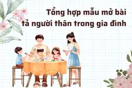 Tổng hợp mẫu mở bài tả người thân trong gia đình, dễ viết và dễ áp dụng cho học sinh