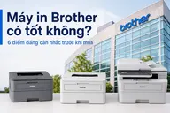 Máy in Brother có tốt không? 6 điểm đáng cân nhắc trước khi mua