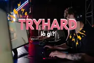 Tryhard là gì? Giải mã slang quen thuộc trong game mà game thủ thường dùng