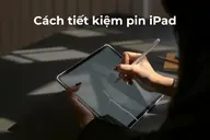 Tổng hợp các cách tiết kiệm pin iPad hiệu quả nhất 2026: Tăng tuổi thọ pin triệt để