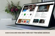 Cách chia đôi màn hình trên máy tính bảng Android đơn giản để làm việc thuận tiện hơn
