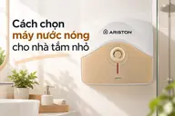 Cách chọn máy nước nóng cho nhà tắm nhỏ, giúp tiết kiệm diện tích và sử dụng an toàn