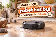 Cách chọn robot hút bụi cho nhà nuôi chó mèo: Giải pháp dọn lông tiện lợi cho gia đình hiện đại
