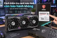 Cách kiểm tra card màn hình còn bảo hành không qua số serial và tem hãng