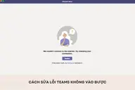 Hướng dẫn cách sửa lỗi Teams không vào được đơn giản, nhanh chóng chỉ trong vài thao tác