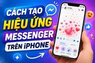 Chia sẻ cách tạo hiệu ứng Messenger trên iPhone cực đơn giản, ai cũng làm được