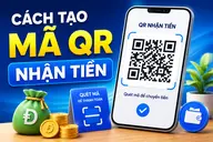 Cách tạo mã QR nhận tiền trên app ngân hàng, VietQR và ví điện tử chi tiết nhất