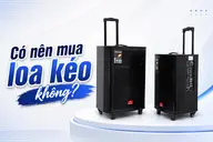 Có nên mua loa kéo không? Đánh giá ưu nhược điểm và những trường hợp nên chọn mua