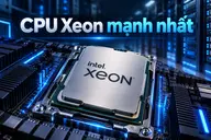 CPU Xeon mạnh nhất hiện nay là dòng nào? Top 5 bộ xử lý Intel Xeon đáng chú ý 2026