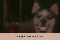 Giải đáp: Creepypasta là gì? Vì sao Creepypasta lại hấp dẫn và lan truyền mạnh mẽ đến vậy?