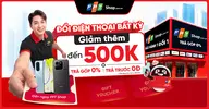 Đổi điện thoại bất kỳ, giảm thêm đến 500.000 đồng tại FPT Shop