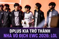 Dplus KIA vô địch EWC 2026: LOL sau chiến thắng áp đảo 3-0 trước Karmine Corp