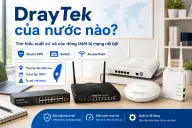 DrayTek của nước nào? Tìm hiểu xuất xứ và các dòng thiết bị mạng nổi bật
