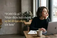 FOBO là gì? Nhận diện hội chứng sợ bỏ lỡ lựa chọn tốt hơn