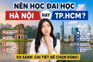Nên học đại học ở Hà Nội hay TP.HCM? So sánh chi tiết để chọn đúng môi trường phù hợp
