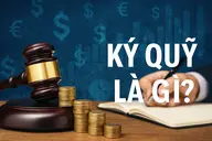 Ký quỹ là gì? Tìm hiểu khái niệm và vai trò của ký quỹ trong tài chính và kinh doanh