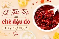 Lễ Thất Tịch ăn chè đậu đỏ có ý nghĩa gì? Ăn đậu đỏ có thực sự giúp “thoát ế”?