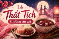 Lễ Thất Tịch thường ăn gì? Gợi ý những món ăn truyền thống và món ngon được yêu thích
