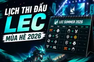 Lịch thi đấu LEC Mùa Hè 2026: Cập nhật mới nhất, thể thức và danh sách đội tuyển
