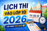 [CHÍNH THỨC] Công bố lịch thi tuyển sinh lớp 10 năm học 2026-2027 mới nhất trên cả nước