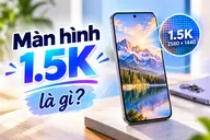 Màn hình 1.5K là gì? Tìm hiểu độ phân giải, chất lượng hiển thị và ưu điểm nổi bật